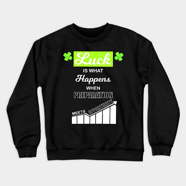 Luck Is What Happens When Preparation Meets Opportunity Crewneck Sweatshirt by TheMaskedTooner